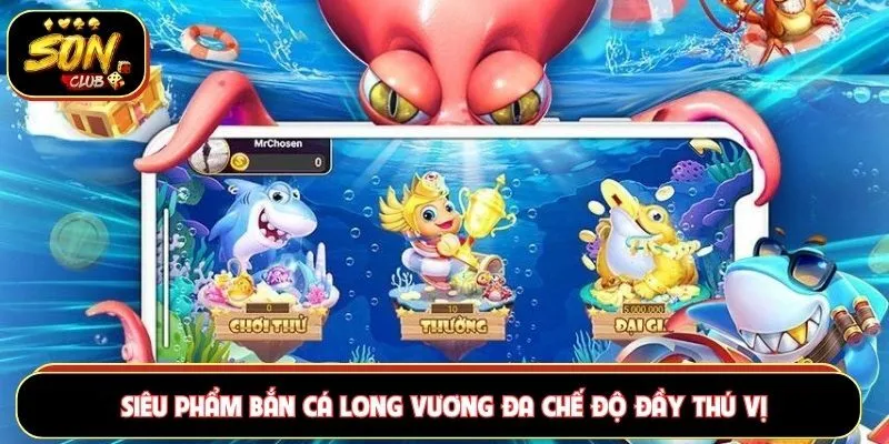 Siêu phẩm bắn cá Long Vương đa chế độ đầy thú vị