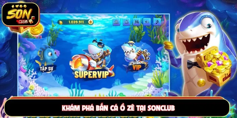 Bắn cá Ồ Zê thiết kế chỉn chu cho từng hoạt động