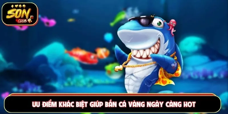 Ưu điểm khác biệt giúp bắn cá Vàng ngày càng hot