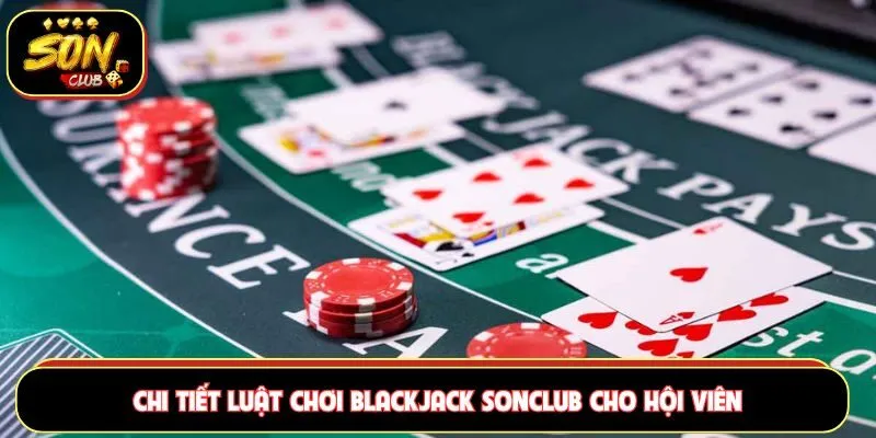 Chi tiết luật chơi Blackjack Sonclub cho hội viên