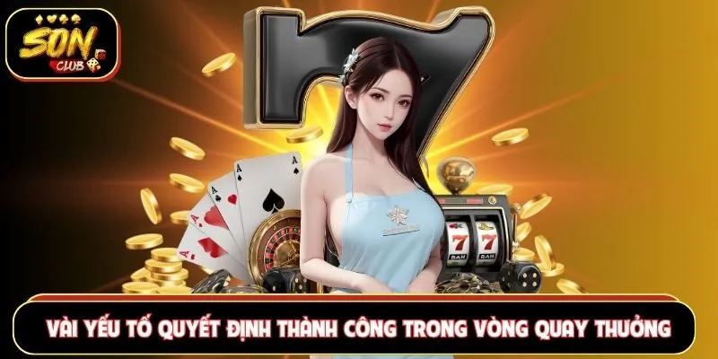 Vài yếu tố quyết định thành công trong vòng quay thưởng