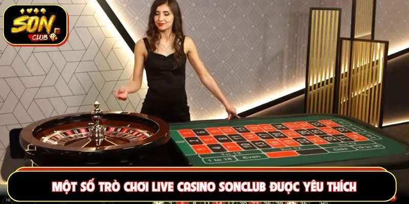 Một số trò chơi live casino Sonclub được yêu thích