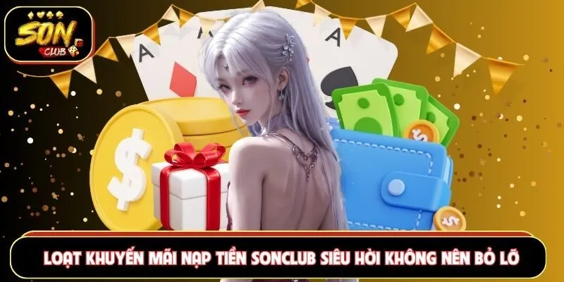 Loạt khuyến mãi nạp tiền Sonclub siêu hời không nên bỏ lỡ