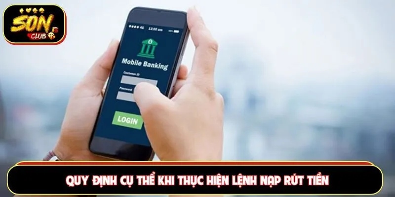 Quy định cụ thể khi thực hiện lệnh nạp rút tiền