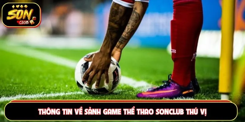 Thông tin về sảnh game thể thao Sonclub thú vị